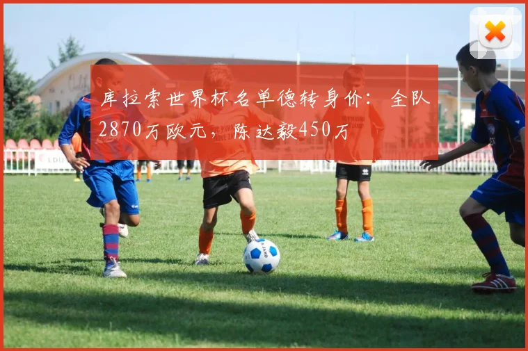 库拉索世界杯名单德转身价：全队2870万欧元，陈达毅450万