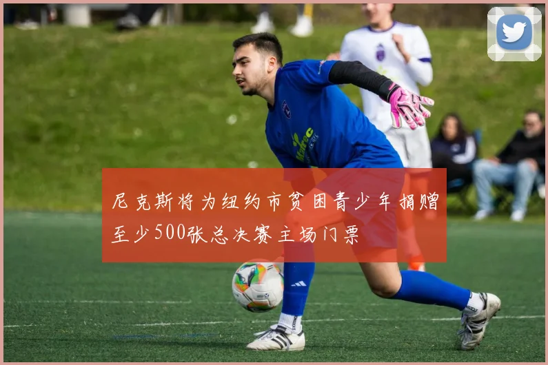 尼克斯将为纽约市贫困青少年捐赠至少500张总决赛主场门票