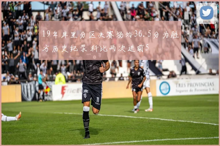 19年库里分区决赛场均36.5分为胜方历史纪录 科比两次进前5