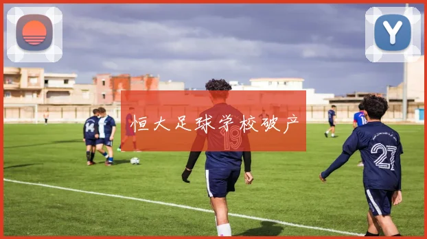恒大足球学校破产