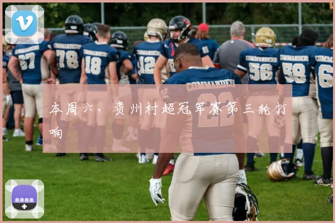 本周六，贵州村超冠军赛第三轮打响