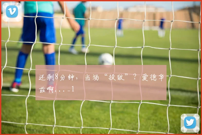 还剩8分钟，当场“投敌”？爱德华兹啊..._1